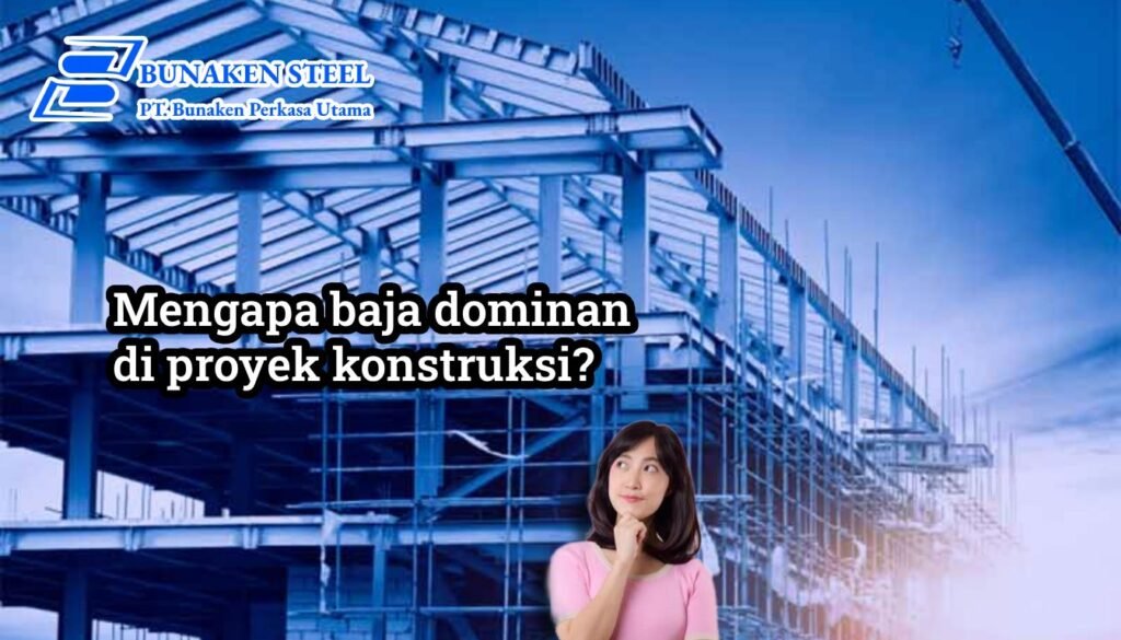Mengapa baja dominan di proyek konstruksi