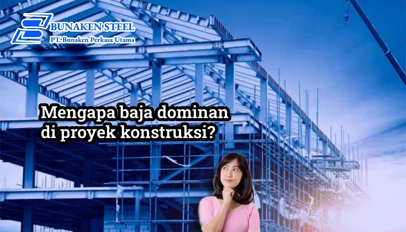 Mengapa baja dominan di proyek konstruksi